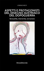 Aspetti e protagonisti del disegno austriaco del dopoguerra. Sensualità, interiorità, narrazione. Ediz. illustrata