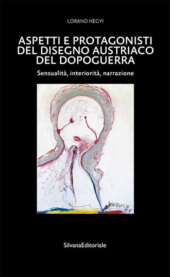 Aspetti e protagonisti del disegno austriaco del dopoguerra. Sensualità, interiorità, narrazione. Ediz. illustrata - Lóránd Hegyi - Libro Silvana 2025, Arte | Libraccio.it