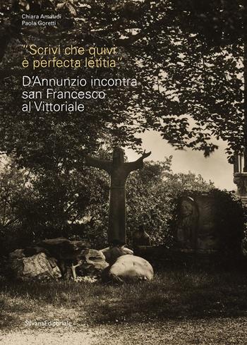 «Scrivi che quivi è perfecta letitia». D’Annunzio incontra san Francesco al Vittoriale - Chiara Arnaudi, Paola Goretti - Libro Silvana 2026, Saggi | Libraccio.it