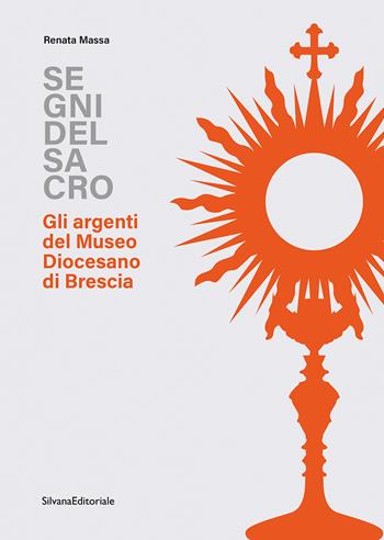 Segni del sacro. Gli argenti del Museo Diocesano Brescia - Renata Massa - Libro Silvana 2026, Arti applicate | Libraccio.it