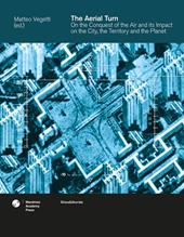 The aerial turn. On the conquest of the air and its impact on the city, the territory and the planet. Ediz. a colori