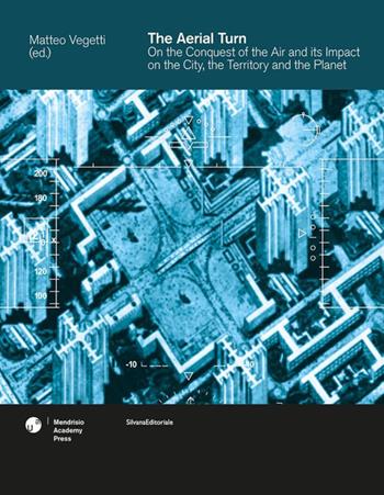 The aerial turn. On the conquest of the air and its impact on the city, the territory and the planet. Ediz. a colori  - Libro Silvana 2026, Mendrisio Academy Press | Libraccio.it