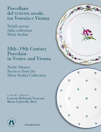 Porcellane del XVIII-XIX secolo tra Venezia e Vienna. Nobili servizi dalla collezione Silvia Sorlini. Ediz. italiana e inglese  - Libro Silvana 2026, Arti applicate | Libraccio.it