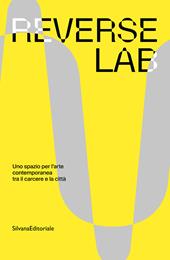 ReverseLab. Uno spazio per l'arte contemporanea tra il carcere e la città. Ediz. a colori