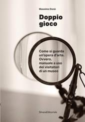Doppio gioco Come si guarda un’opera d’arte. Ovvero, manuale a uso dei visitatori di un museo