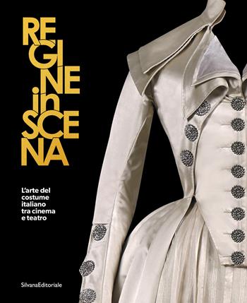 Regine in scena. L'arte del costume italiano tra cinema e teatro  - Libro Silvana 2026, Moda e arti visive | Libraccio.it