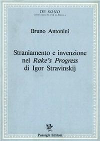 Straniamento e invenzione nel «Rake's progress» di Igor Stravinskij - Bruno Antonini - Libro Passigli 1990, Tesi e repertori musicali | Libraccio.it