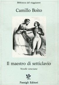 Il maestro di Setticlavio. Novelle veneziane - Camillo Boito - Libro Passigli 1990, Biblioteca del viaggiatore | Libraccio.it