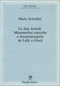 Le due «Armide». Metamorfosi estetiche e drammaturgiche da Lully a Gluck - Mario Armellini - Libro Passigli 1991, Tesi e repertori musicali | Libraccio.it