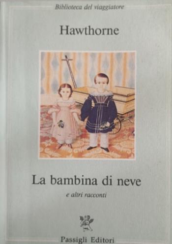 La bambina di neve e altri racconti - Nathaniel Hawthorne - Libro Passigli 1992, Biblioteca del viaggiatore | Libraccio.it