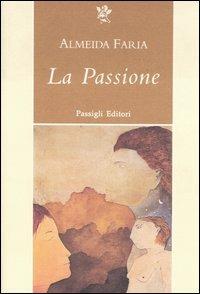 La passione - Almeida Faría - Libro Passigli 1998, Passigli narrativa | Libraccio.it