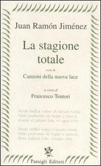 La stagione totale. Con le Canzoni della nuova luce. Testo spagnolo a fronte - J. Ramón Jiménez - Libro Passigli 1998, Passigli poesia | Libraccio.it