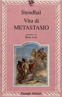 Vita di Metastasio - Stendhal - Libro Passigli 1998, Le lettere | Libraccio.it