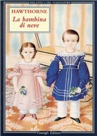 La bambina di neve - Nathaniel Hawthorne - Libro Passigli 1998, Biblioteca del viaggiatore | Libraccio.it