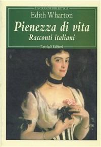 Pienezza di vita. Racconti italiani - Edith Wharton - Libro Passigli 2000, Grande biblioteca | Libraccio.it