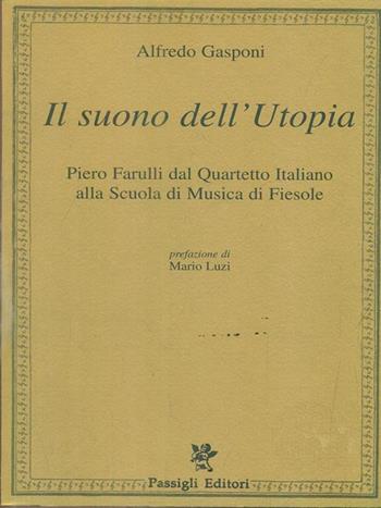 Il suono dell'utopia. Piero Farulli dal Quartetto Italiano alla Scuola di musica di Fiesole - Alfredo Gasponi - Libro Passigli 2000, Monografie musicali | Libraccio.it