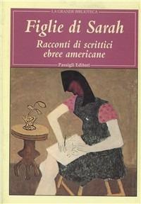 Figlie di Sarah. Cinque racconti di scrittrici ebree americane  - Libro Passigli 2000, Grande biblioteca | Libraccio.it