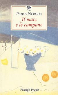 Il mare e le campane. Testo spagnolo a fronte - Pablo Neruda - Libro Passigli 2001, Le occasioni | Libraccio.it