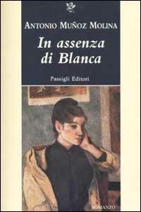 In assenza di Blanca - Antonio Muñoz Molina - Libro Passigli 2002, Passigli narrativa | Libraccio.it