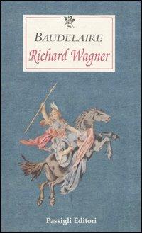 Richard Wagner - Charles Baudelaire - Libro Passigli 2002, Le occasioni | Libraccio.it
