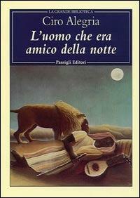 L' uomo che era amico della notte - Ciro Alegría - Libro Passigli 2002, Grande biblioteca | Libraccio.it