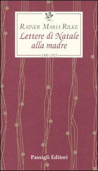 Lettere di Natale alla madre. 1900-1925 - Rainer Maria Rilke - Libro Passigli 2006, Le occasioni | Libraccio.it