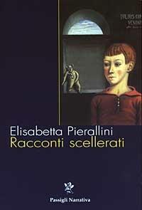 Racconti scellerati - Elisabetta Pierallini - Libro Passigli 2003, Le maschere del mistero | Libraccio.it