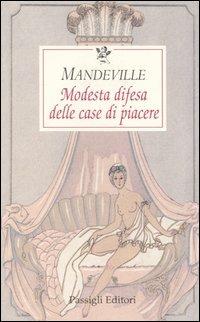 Modesta difesa delle case di piacere - Bernard Mandeville - Libro Passigli 2003, Le occasioni | Libraccio.it