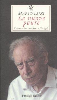 Le nuove paure. Conversazione con Renzo Cassigoli - Mario Luzi, Renzo Cassigoli - Libro Passigli 2003, Le occasioni | Libraccio.it