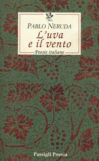 L'uva e il vento. Poesie italiane. Testo spagnolo a fronte - Pablo Neruda - Libro Passigli 2004, Le occasioni | Libraccio.it