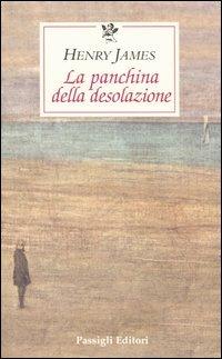 La panchina della desolazione - Henry James - Libro Passigli 2004, Le occasioni | Libraccio.it