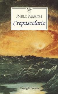 Crepuscolario. Testo spagnolo a fronte - Pablo Neruda - Libro Passigli 2004, Le occasioni | Libraccio.it