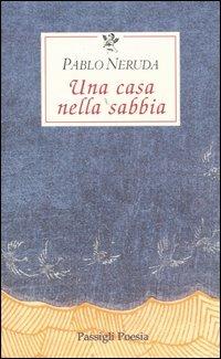 Una casa nella sabbia. Testo spagnolo a fronte - Pablo Neruda - Libro Passigli 2004, Le occasioni | Libraccio.it