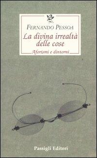 La divina irrealtà delle cose. Aforismi e dintorni. Ediz. italiana, portoghese e inglese - Fernando Pessoa - Libro Passigli 2004, Le occasioni | Libraccio.it