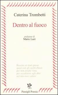 Dentro al fuoco - Caterina Trombetti - Libro Passigli 2004, Passigli poesia | Libraccio.it