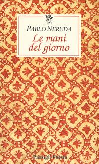 Le mani del giorno. Testo spagnolo a fronte - Pablo Neruda - Libro Passigli 2005, Le occasioni | Libraccio.it