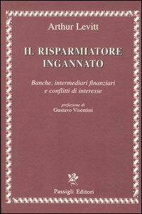 Il risparmiatore ingannato. Banche, intermediari finanziari e conflitti di interesse - Arthur Levitt - Libro Passigli 2006 | Libraccio.it