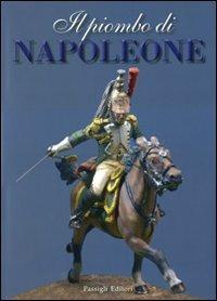 Il piombo di Napoleone. La Grande Armée nei soldatini della collezione Predieri - Giuseppe Adduci, Ugo Barlozzetti - Libro Passigli 2008 | Libraccio.it