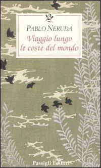 Viaggio lungo le coste del mondo - Pablo Neruda - Libro Passigli 2005, Le occasioni | Libraccio.it