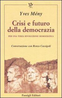 Crisi e futuro della democrazia. Per una terza rivoluzione democratica. Conversazione con Renzo Cassigoli - Yves Mény, Renzo Cassigoli - Libro Passigli 2005, Il filo rosso | Libraccio.it