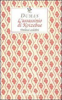 L' assassinio di Kotzebue. Delitti celebri - Alexandre Dumas - Libro Passigli 2005, Le occasioni | Libraccio.it