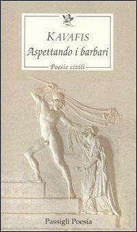 Aspettando i barbari. Poesie civili. Testo greco a fronte - Konstantinos Kavafis - Libro Passigli 2005, Le occasioni | Libraccio.it