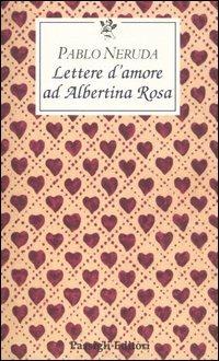 Lettere d'amore ad Albertina Rosa - Pablo Neruda - Libro Passigli 2006, Le occasioni | Libraccio.it