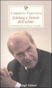 Scienza e futuro dell'uomo. Conversazione con Renzo Cassigoli - Umberto Veronesi, Renzo Cassigoli - Libro Passigli 2005, Le occasioni | Libraccio.it