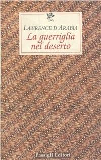 La guerriglia nel deserto - Thomas Edward Lawrence - Libro Passigli 2006 | Libraccio.it