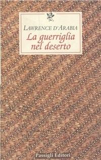 La guerriglia nel deserto - Thomas Edward Lawrence - Libro Passigli 2006 | Libraccio.it