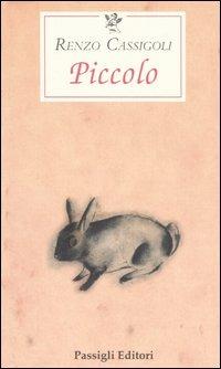 Piccolo. Anche i conigli hanno un'anima - Renzo Cassigoli - Libro Passigli 2006, Le occasioni | Libraccio.it