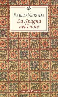 La Spagna nel cuore. Testo spagnolo a fronte - Pablo Neruda - Libro Passigli 2006, Passigli poesia | Libraccio.it