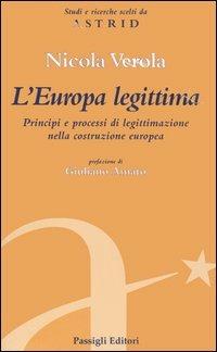 L' Europa legittima. Principi e processi di legittimazione nella costruzione europea - Nicola Verola - Libro Passigli 2006, Astrid | Libraccio.it