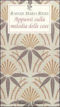 Appunti sulla melodia delle cose - Rainer Maria Rilke - Libro Passigli 2006, Le occasioni | Libraccio.it